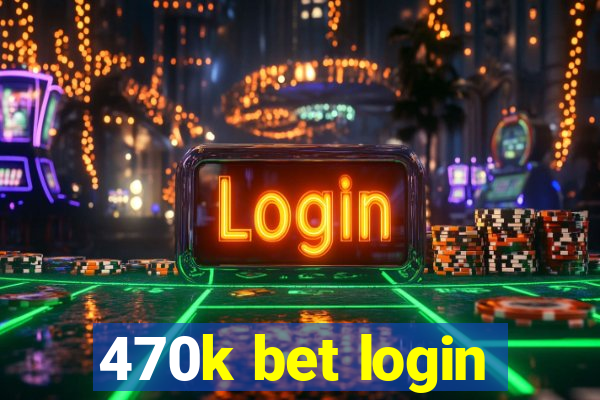 470k bet login